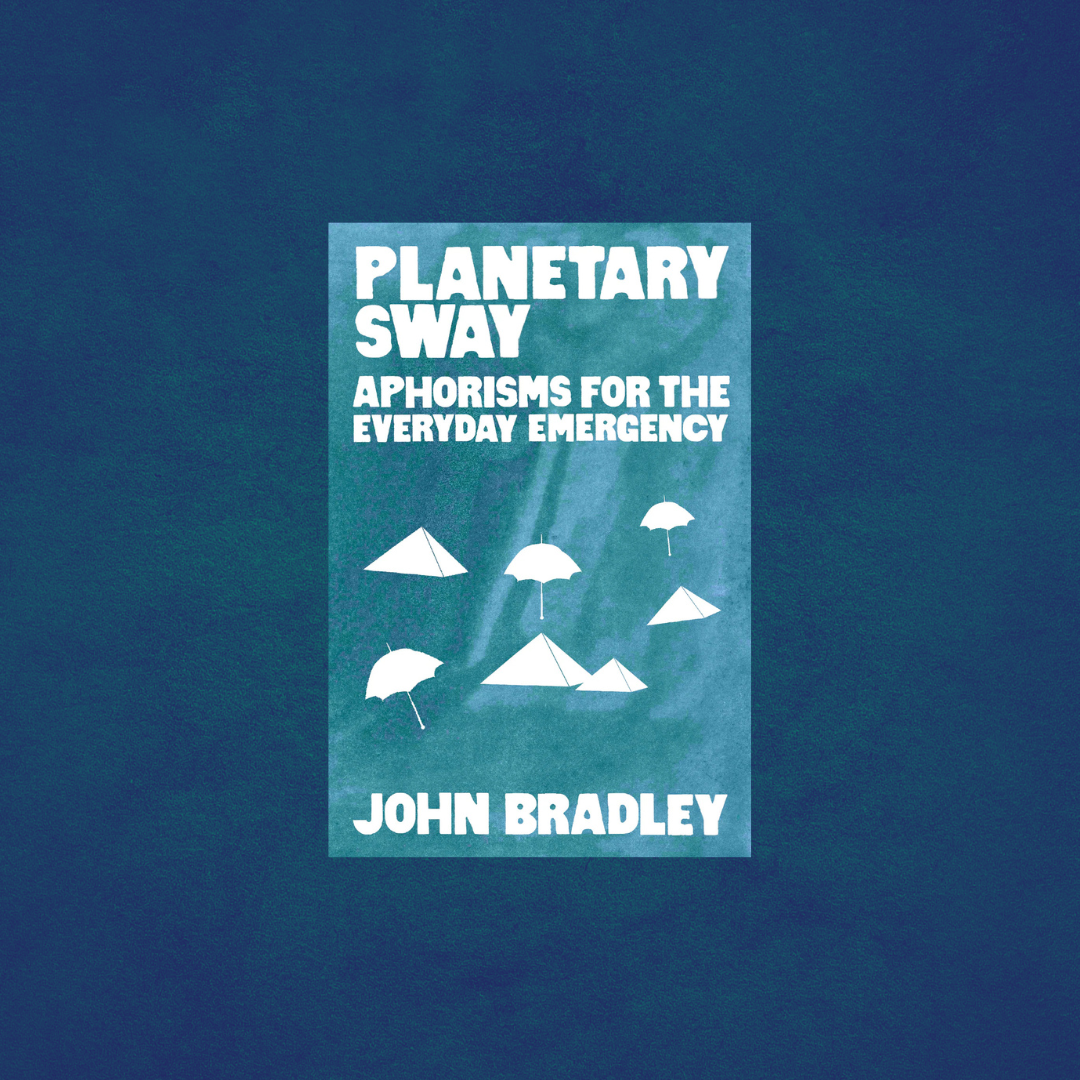 Planetary Sway, Aphorisms for the Everyday Emergency